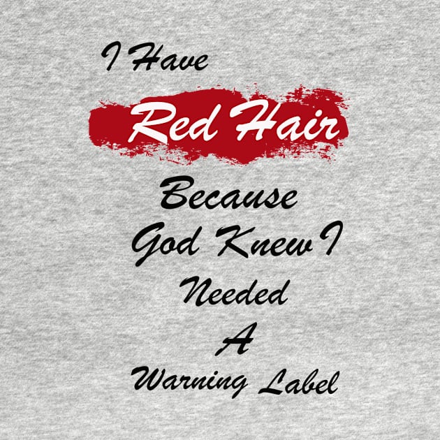 I Have Red Hair Because God Knew I Need a Warning Label by CoApparel